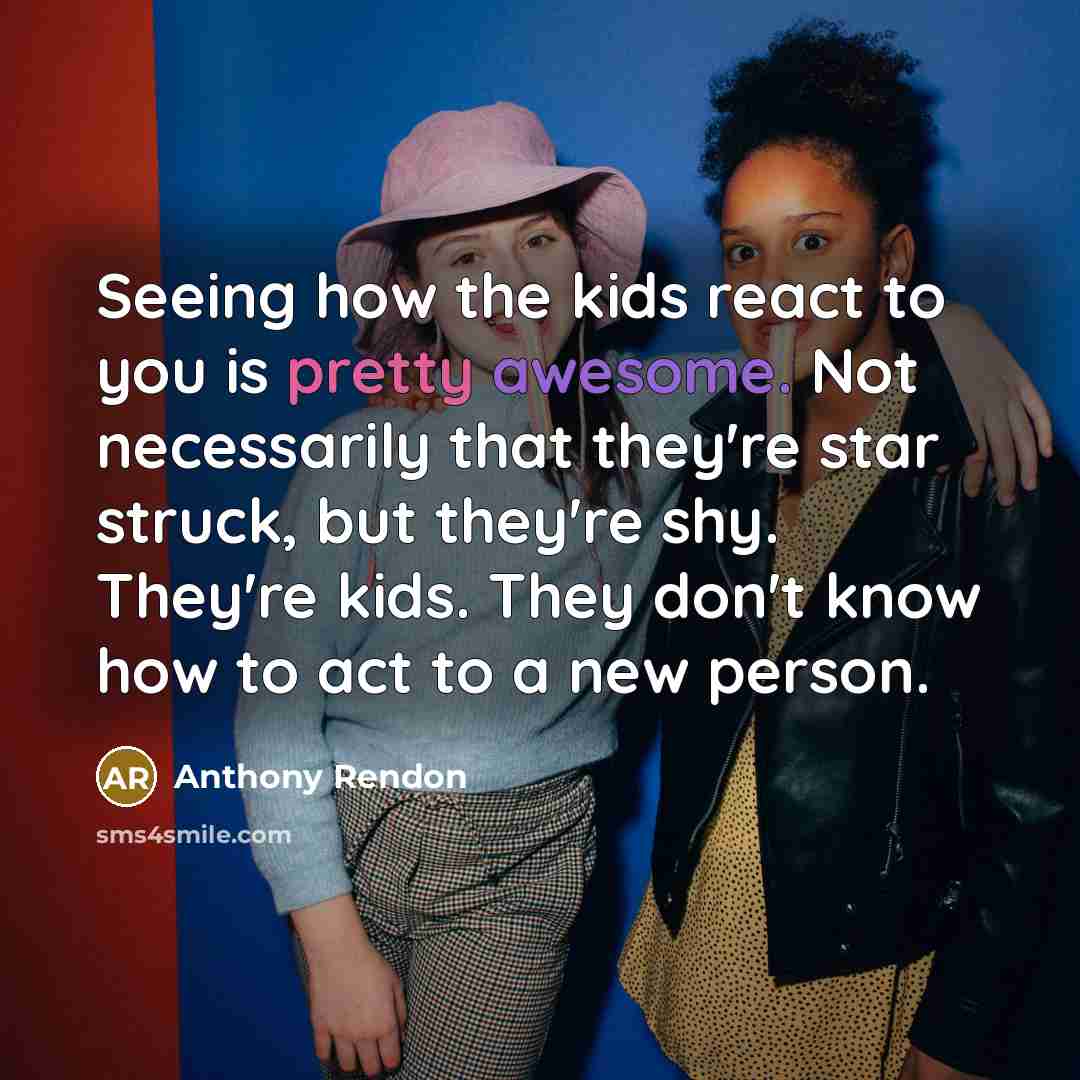 “Seeing how the kids react to you is pretty awesome. Not necessarily that they're star struck, but they're shy. They're kids. They don't know how to act to a new person.” quote by Anthony Rendon