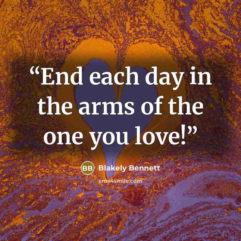 “End each day in the arms of the one you love!” quote by Blakely Bennett