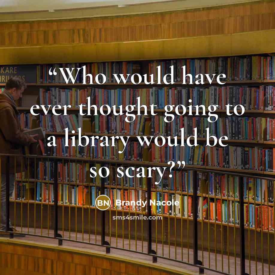 “Who would have ever thought going to a library would be so scary?” quote by Brandy Nacole