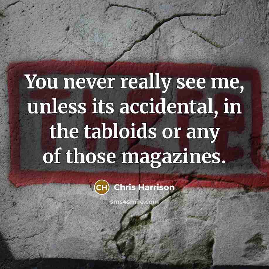 “You never really see me, unless its accidental, in the tabloids or any of those magazines.” quote by Chris Harrison