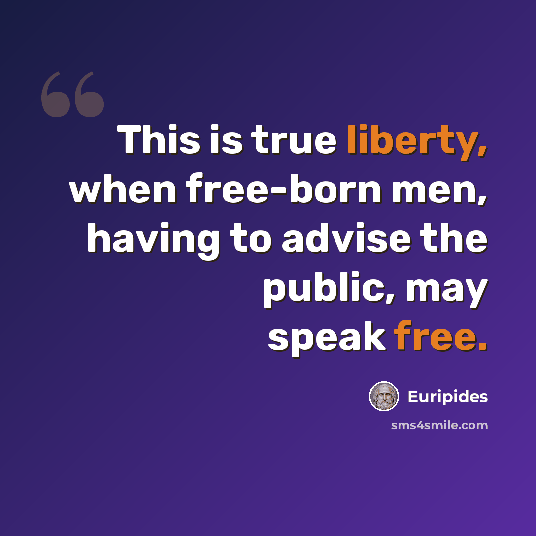 “This is true liberty, when free-born men, having to advise the public, may speak free.” quote by Euripides