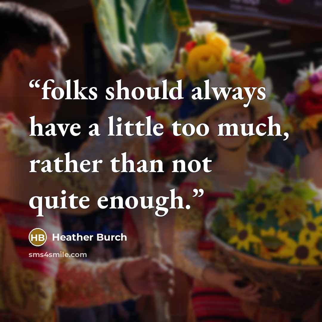 “folks should always have a little too much, rather than not quite enough.” quote by Heather Burch
