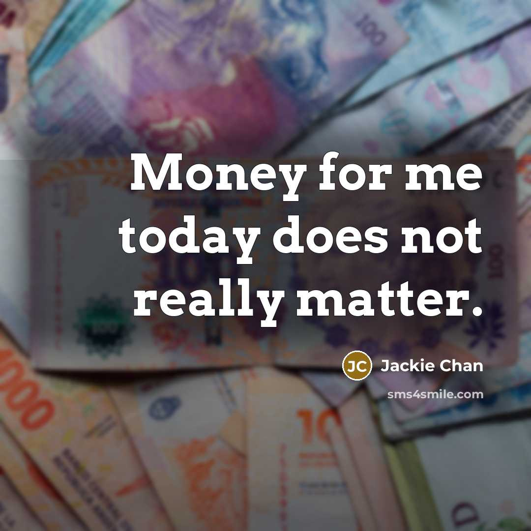 “Money for me today does not really matter.” quote by Jackie Chan