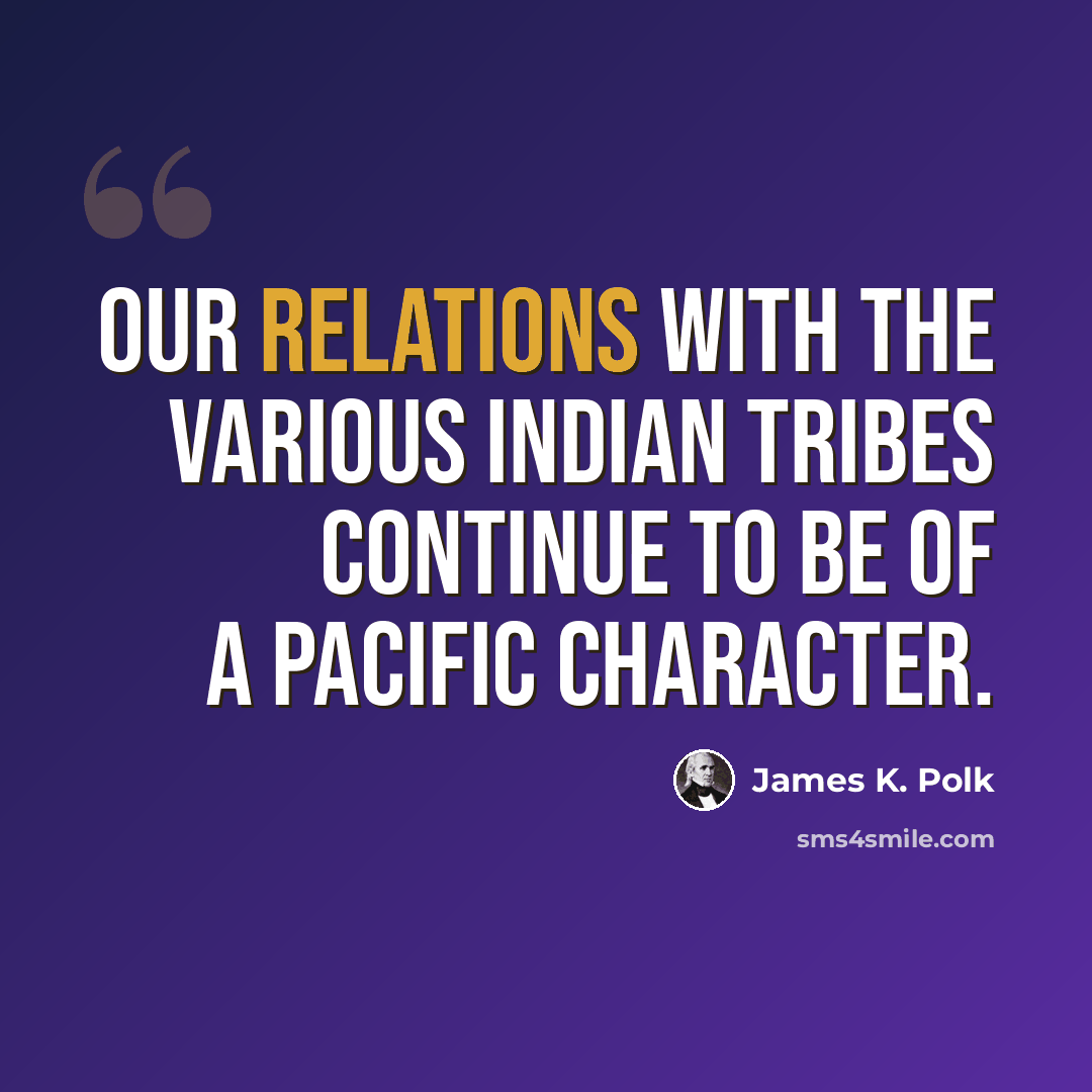 “Our relations with the various Indian tribes continue to be of a pacific character.” quote by James K. Polk