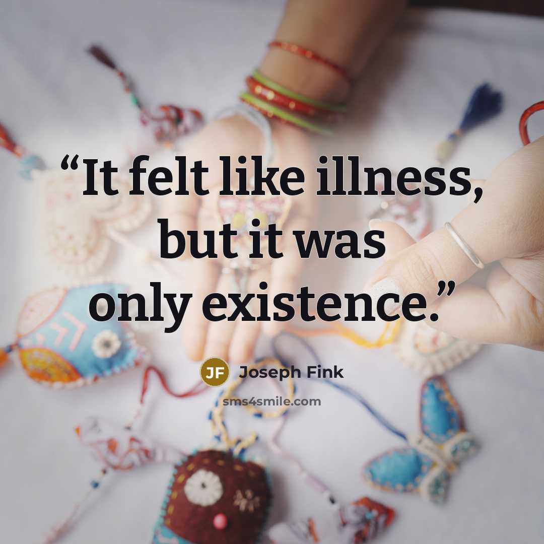 “It felt like illness, but it was only existence.” quote by Joseph Fink
