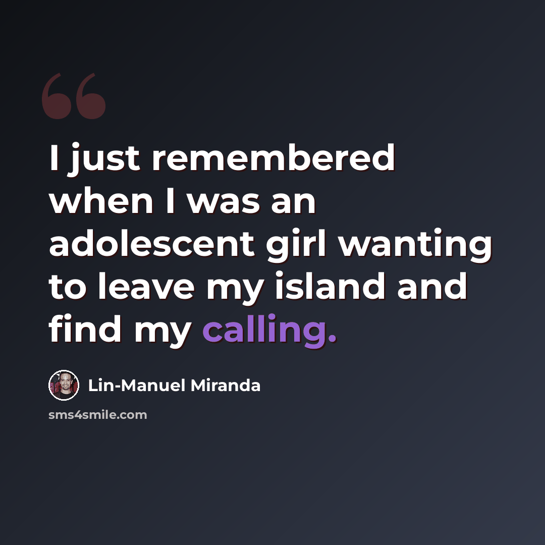 “I just remembered when I was an adolescent girl wanting to leave my island and find my calling.” quote by Lin-Manuel Miranda