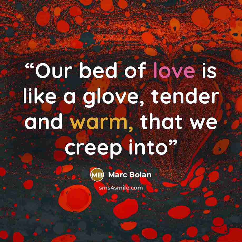 “Our bed of love is like a glove, tender and warm, that we creep into” quote by Marc Bolan