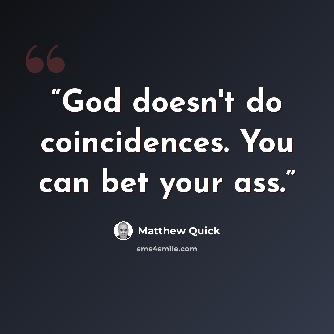 “God doesn't do coincidences. You can bet your ass.” quote by Matthew Quick