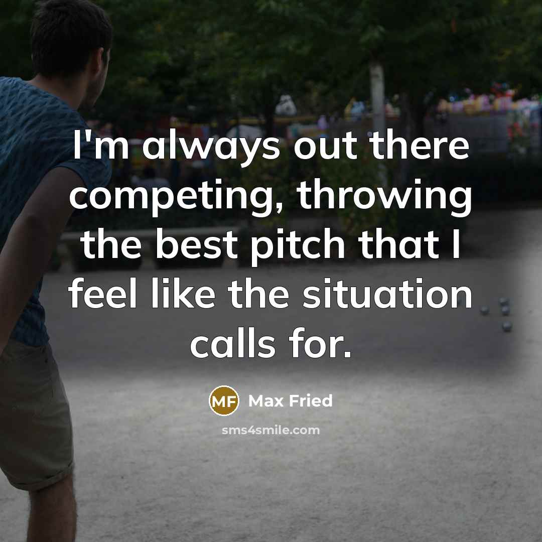 “I'm always out there competing, throwing the best pitch that I feel like the situation calls for.” quote by Max Fried