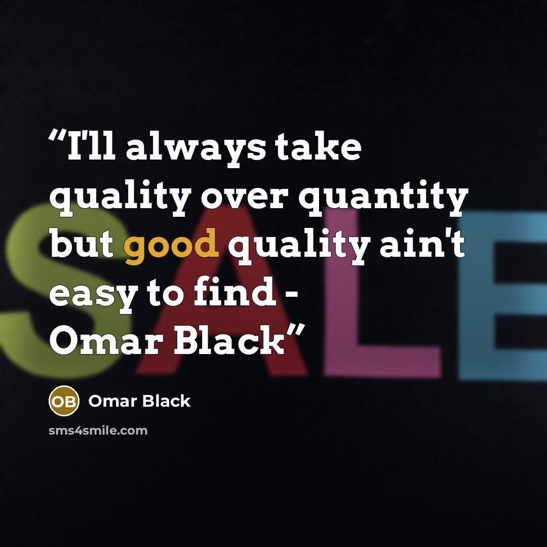 “I'll always take quality over quantity but good quality ain't easy to find - Omar Black” quote by Omar Black