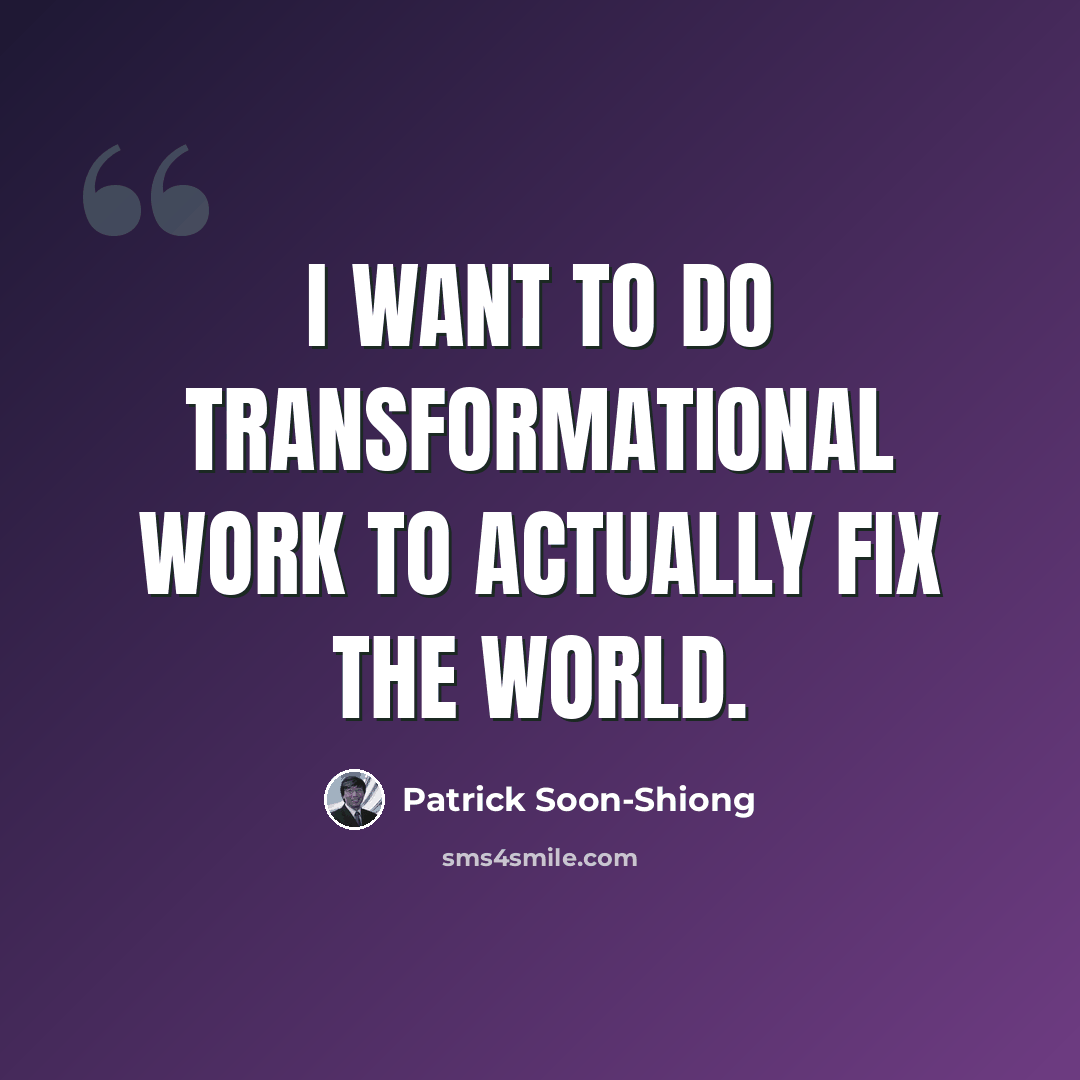 “I want to do transformational work to actually fix the world.” quote by Patrick Soon-Shiong