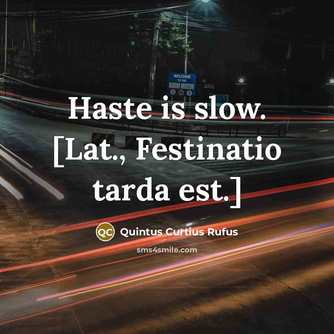 “Haste is slow. [Lat., Festinatio tarda est.]” quote by Quintus Curtius Rufus
