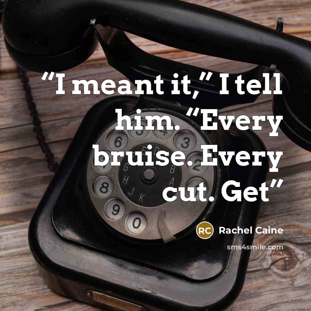 “I meant it,” I tell him. “Every bruise. Every cut. Get” quote by Rachel Caine