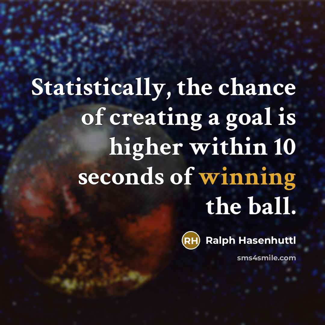 “Statistically, the chance of creating a goal is higher within 10 seconds of winning the ball.” quote by Ralph Hasenhuttl