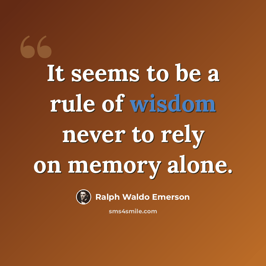 “It seems to be a rule of wisdom never to rely on memory alone.” quote by Ralph Waldo Emerson