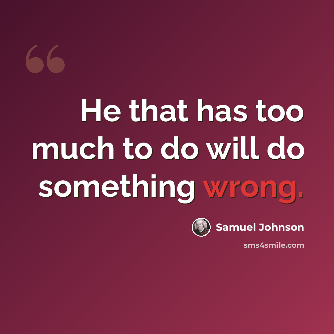 “He that has too much to do will do something wrong.” quote by Samuel Johnson