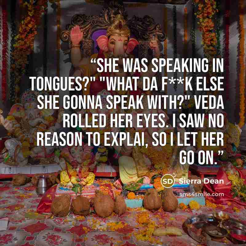 “She was speaking in tongues?" "What da f**k else she gonna speak with?" Veda rolled her eyes. I saw no reason to explai, so I let her go on.” quote by Sierra Dean