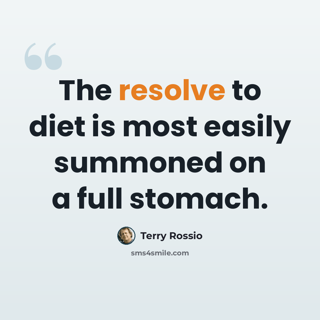 “The resolve to diet is most easily summoned on a full stomach.” quote by Terry Rossio