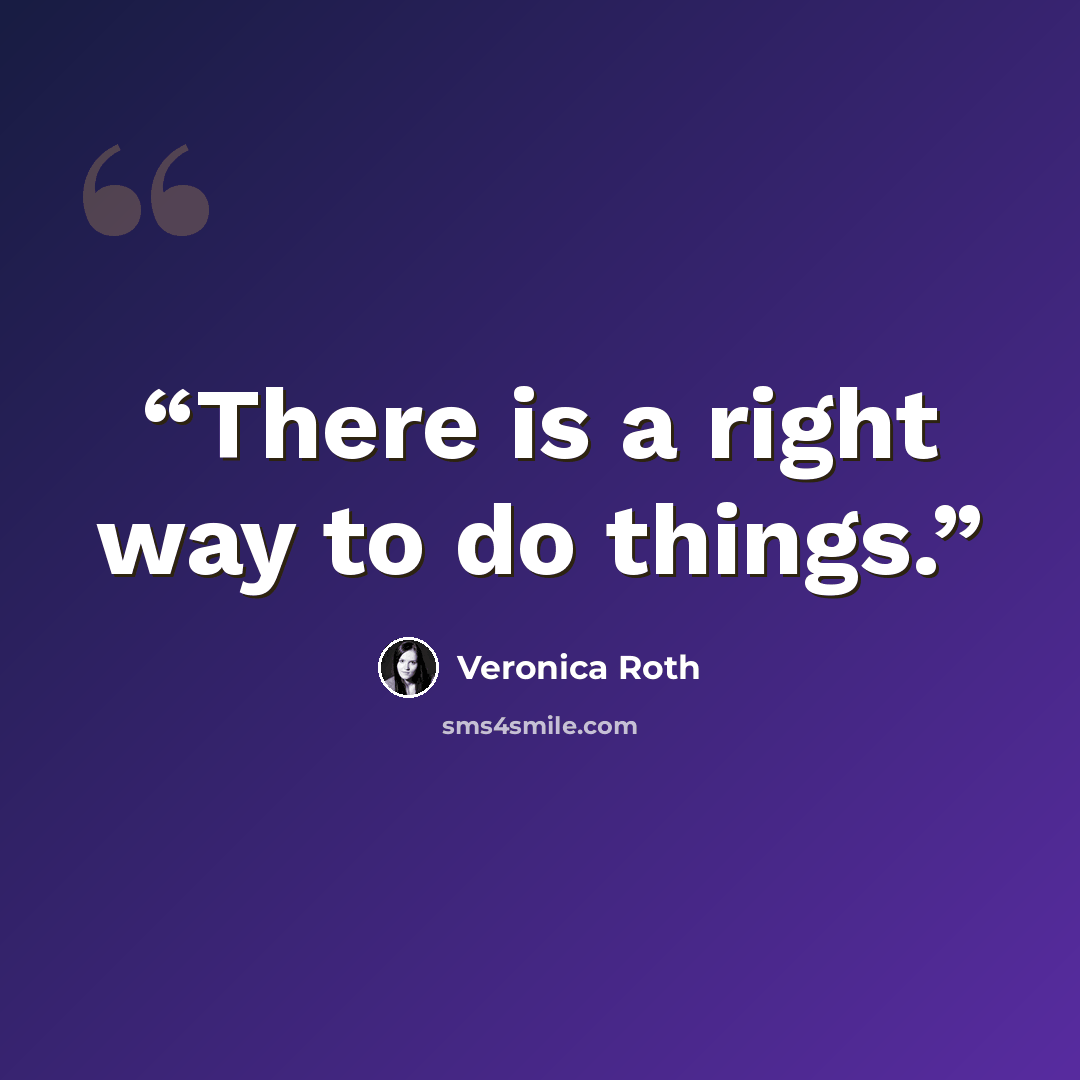 “There is a right way to do things.” quote by veronica roth