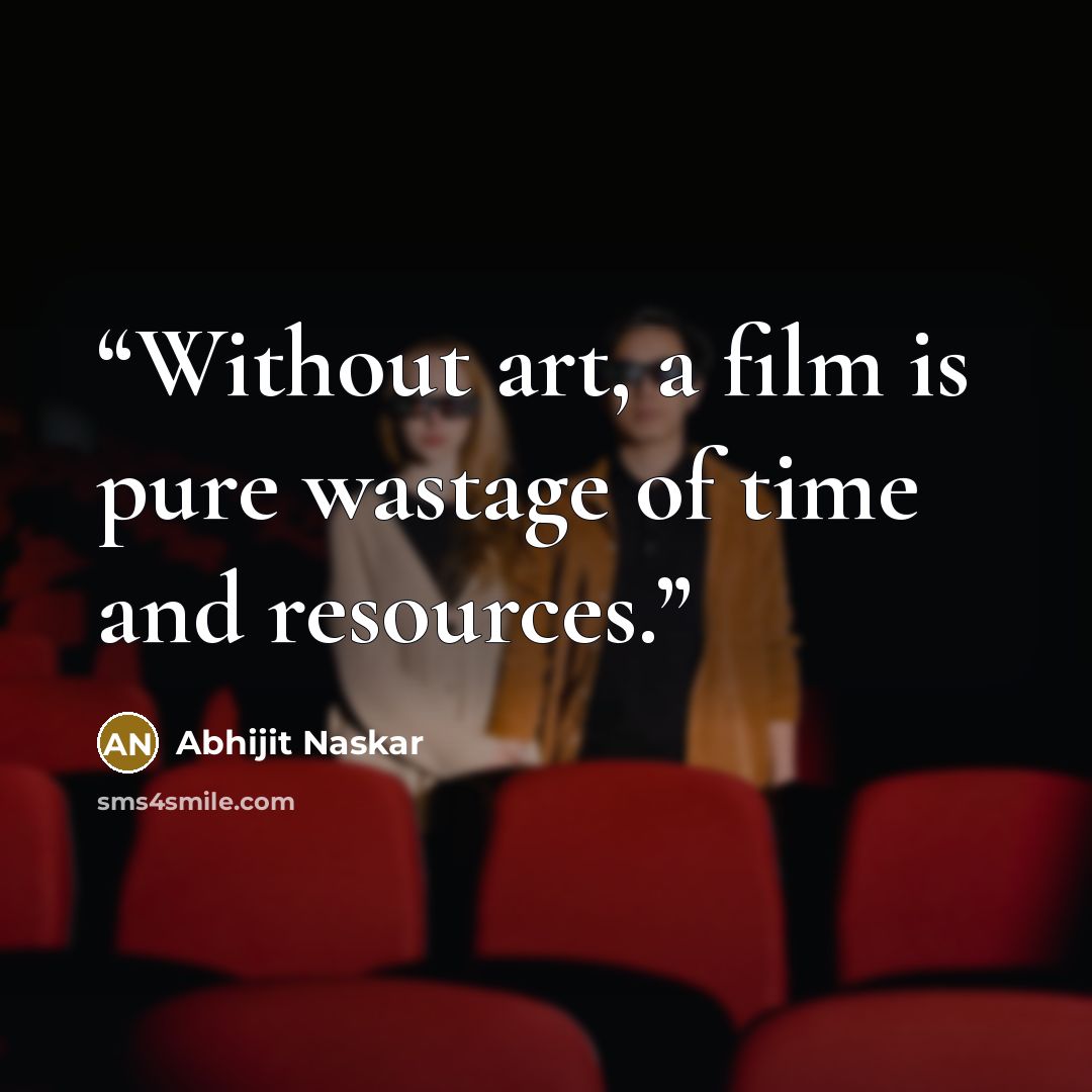 “Without art, a film is pure wastage of time and resources.” quote by Abhijit Naskar