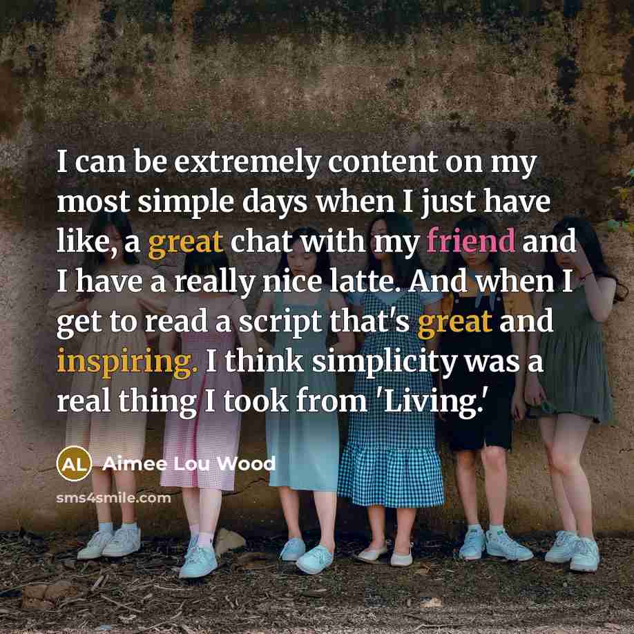 “I can be extremely content on my most simple days when I just have like, a great chat with my friend and I have a really nice latte. And when I get to read a script that's great and inspiring. I think simplicity was a real thing I took from 'Living.'” quote by Aimee Lou Wood