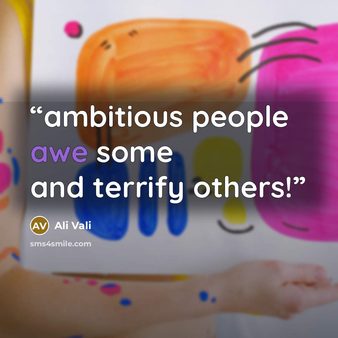 “ambitious people awe some and terrify others!” quote by Ali Vali