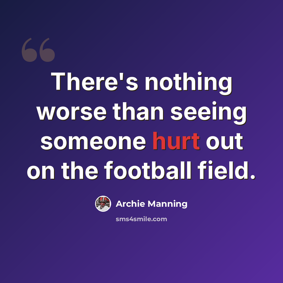 “There's nothing worse than seeing someone hurt out on the football field.” quote by Archie Manning