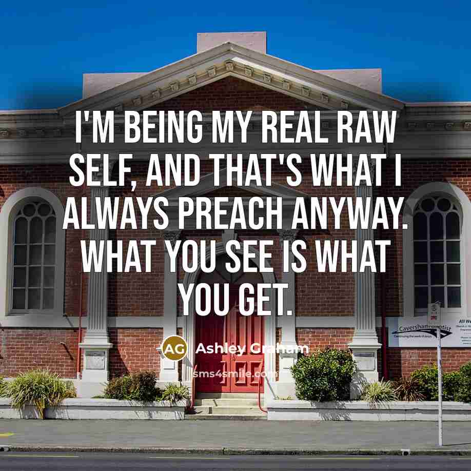 “I'm being my real raw self, and that's what I always preach anyway. What you see is what you get.” quote by Ashley Graham