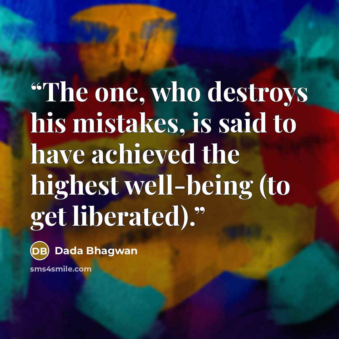 “The one, who destroys his mistakes, is said to have achieved the highest well-being (to get liberated).” quote by Dada Bhagwan