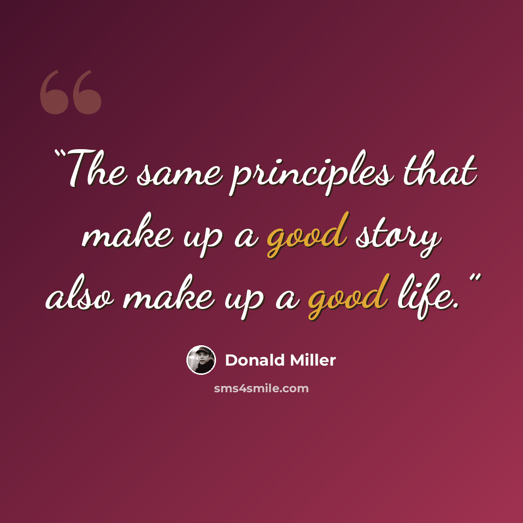 “The same principles that make up a good story also make up a good life.” quote by Donald Miller