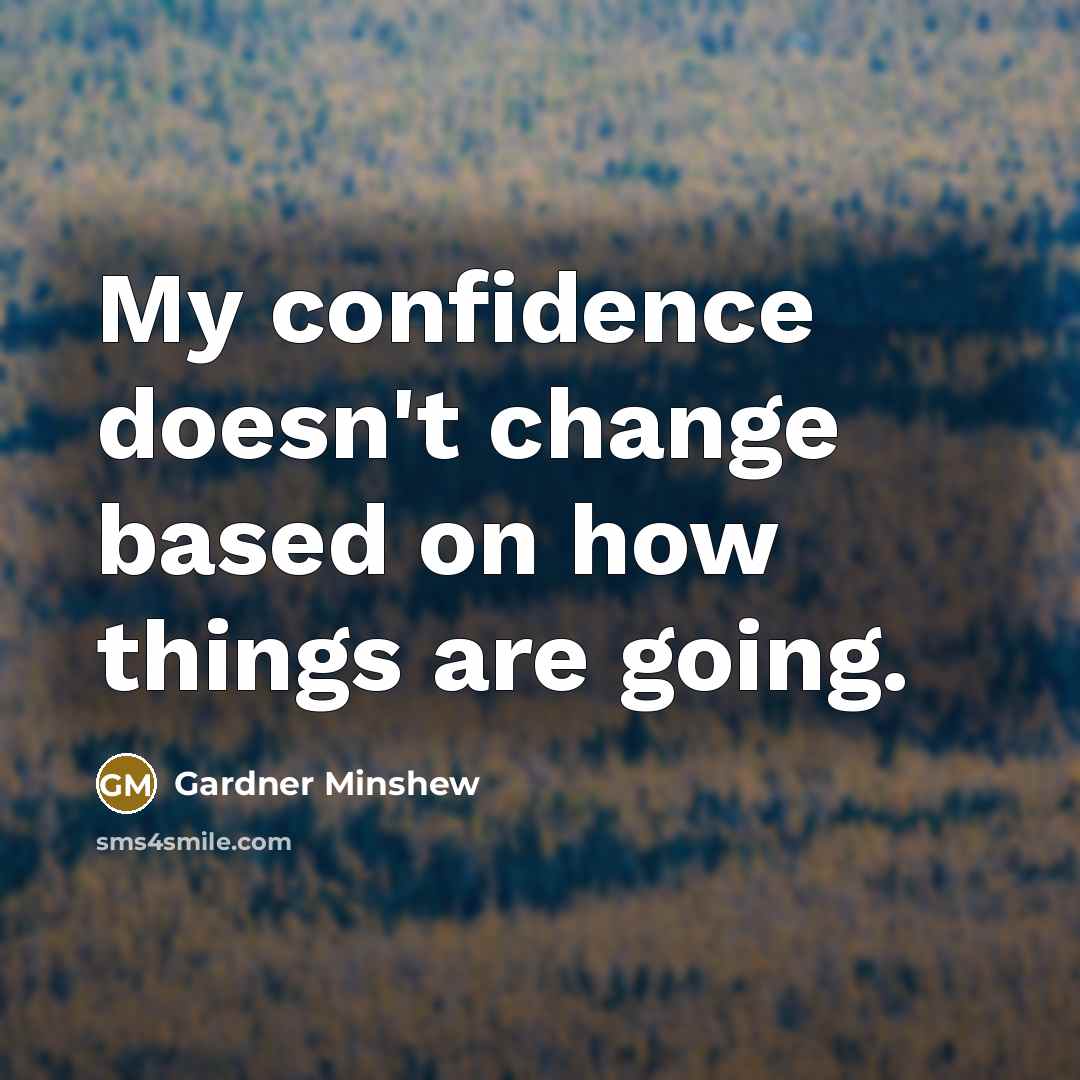 “My confidence doesn't change based on how things are going.” quote by Gardner Minshew