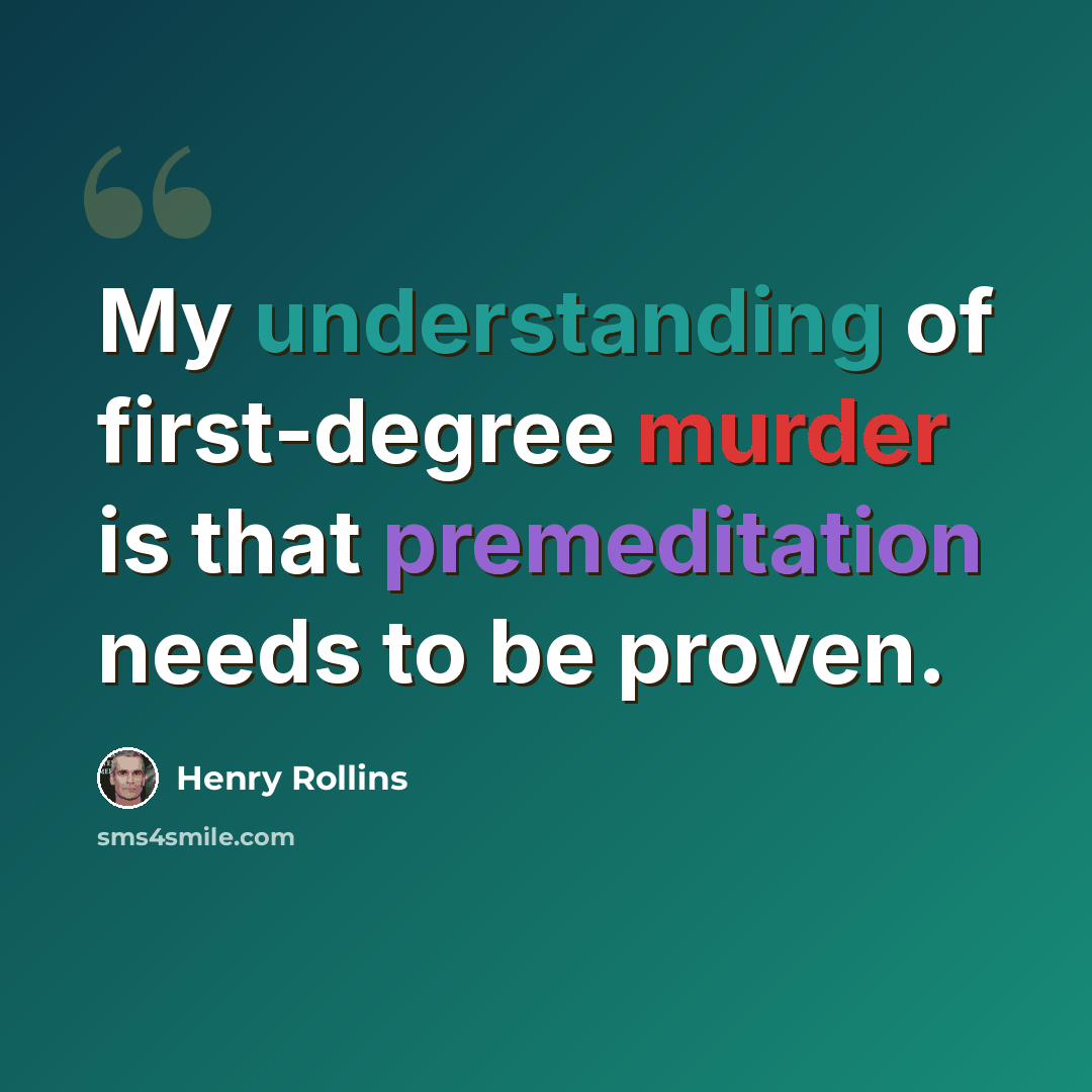 “My understanding of first-degree murder is that premeditation needs to be proven.” quote by Henry Rollins