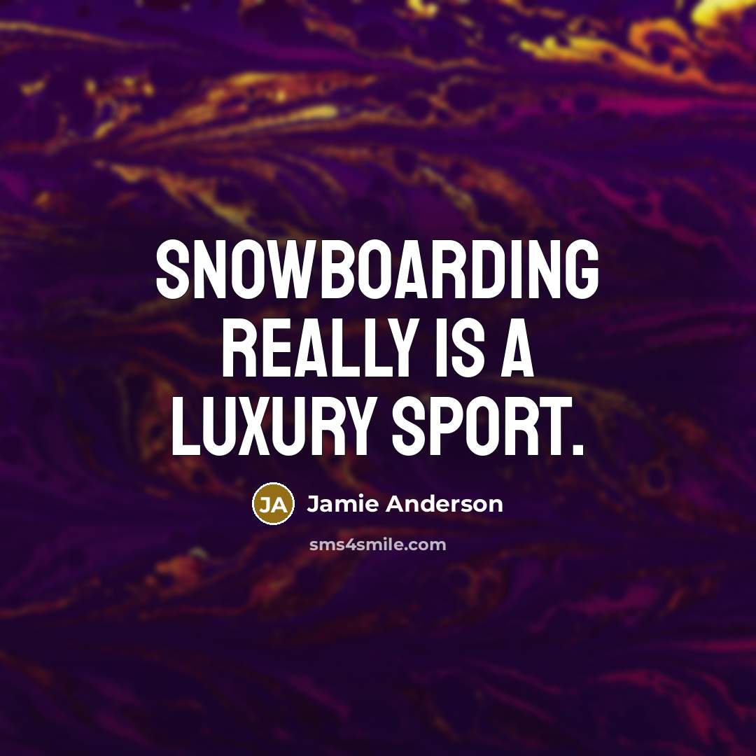 “Snowboarding really is a luxury sport.” quote by Jamie Anderson
