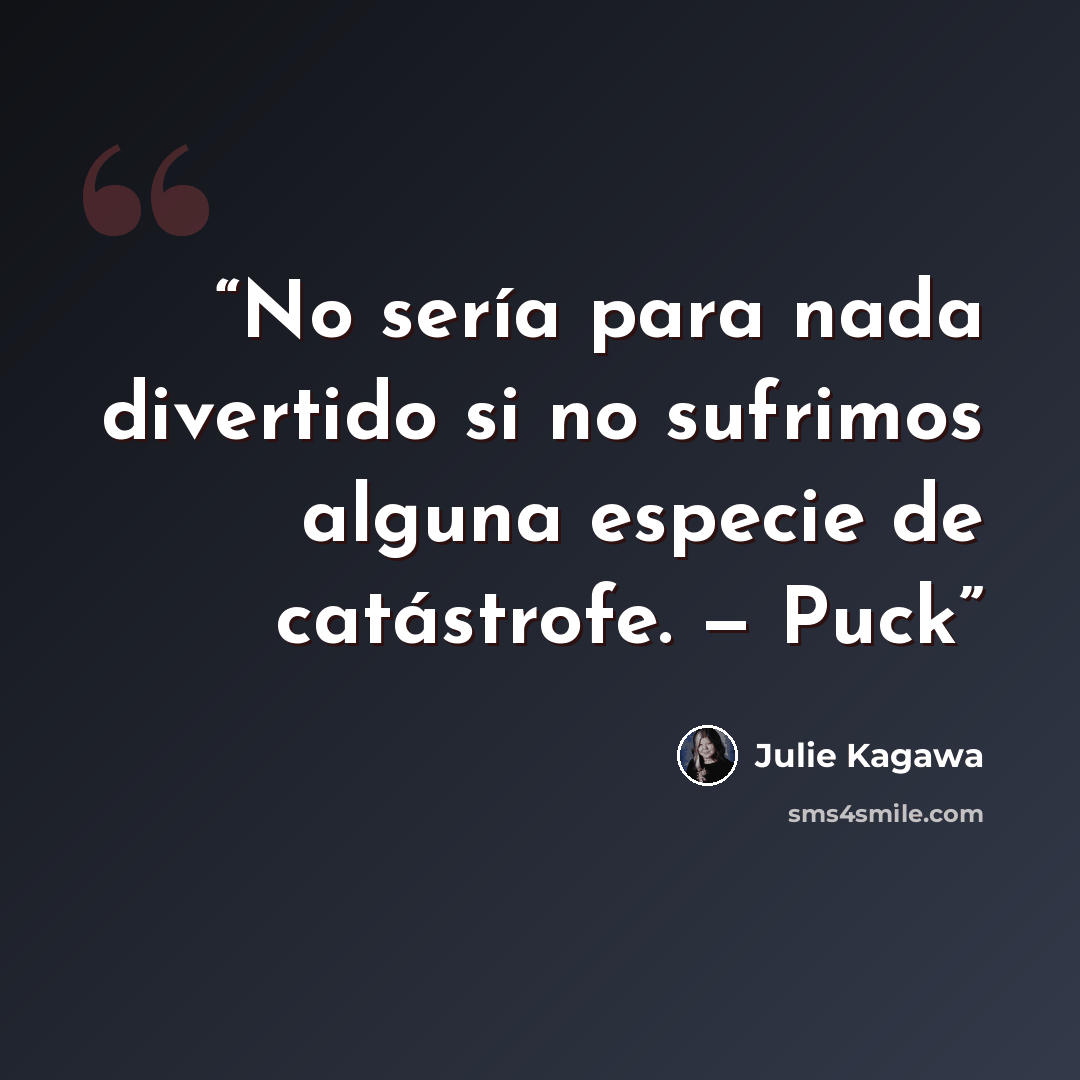 “No sería para nada divertido si no sufrimos alguna especie de catástrofe. — Puck” quote by Julie Kagawa