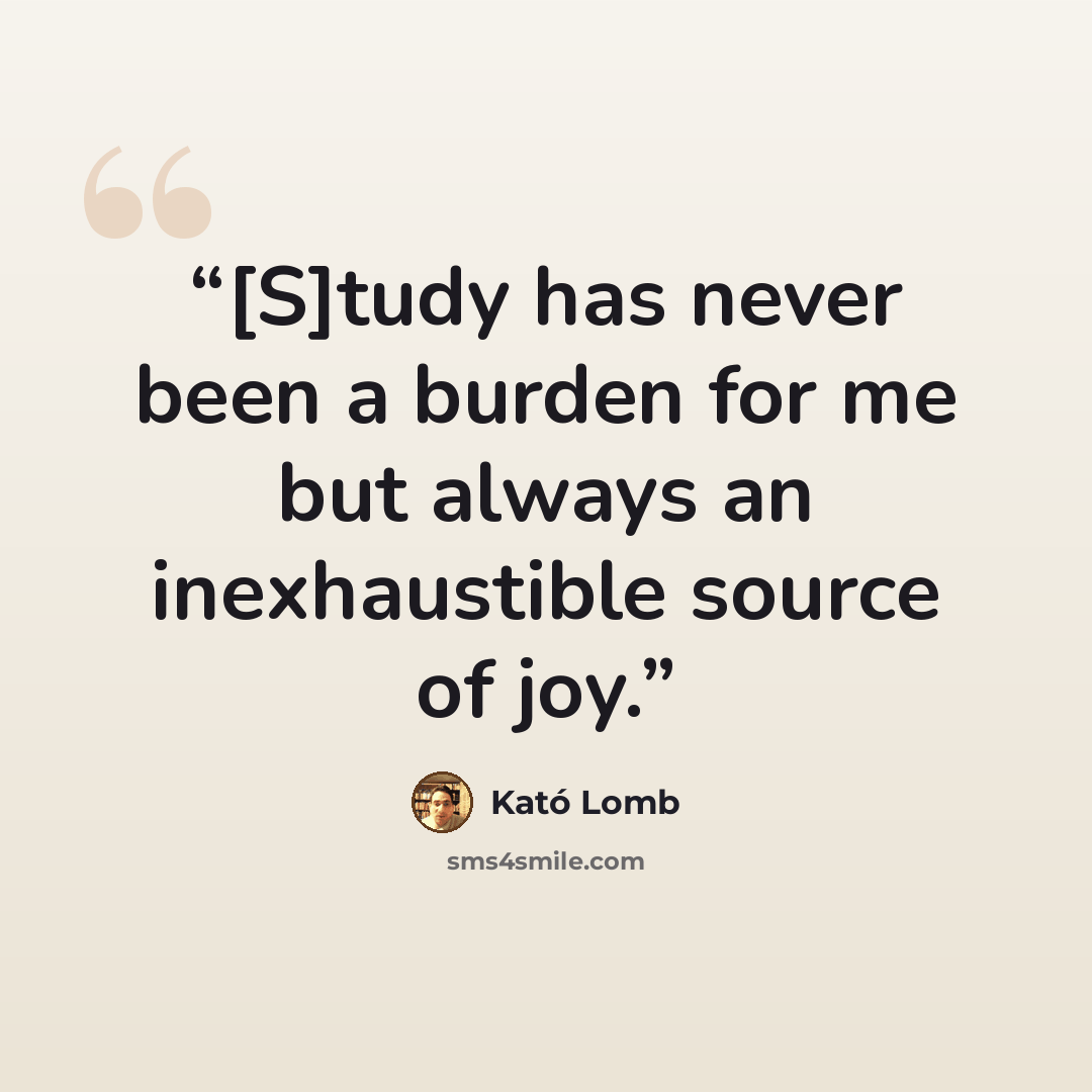 “[S]tudy has never been a burden for me but always an inexhaustible source of joy.” quote by Kató Lomb