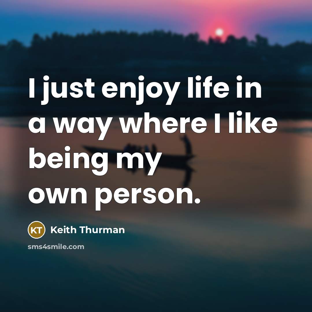 “I just enjoy life in a way where I like being my own person.” quote by Keith Thurman
