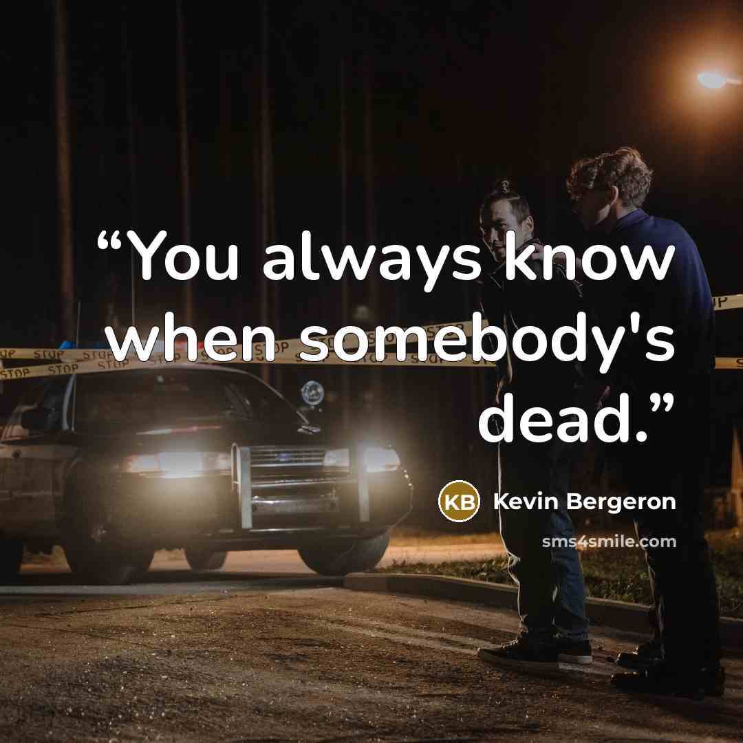 “You always know when somebody's dead.” quote by Kevin Bergeron