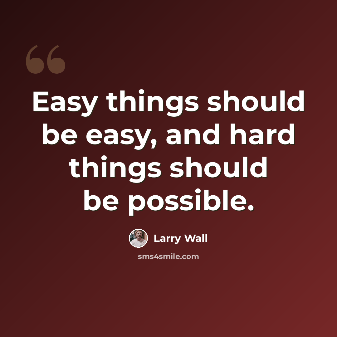 “Easy things should be easy, and hard things should be possible.” quote by Larry Wall