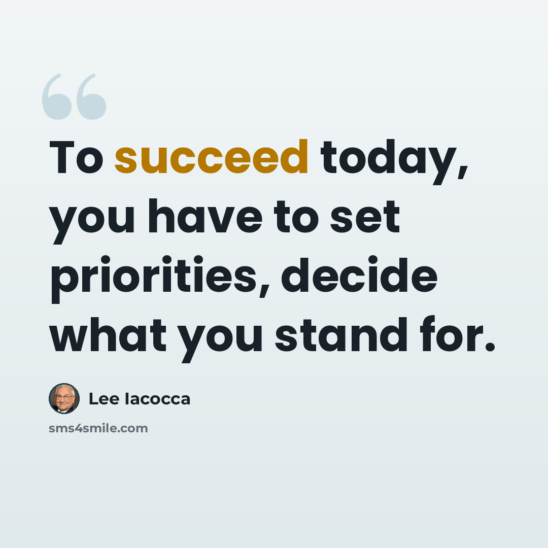 “To succeed today, you have to set priorities, decide what you stand for.” quote by Lee Iacocca