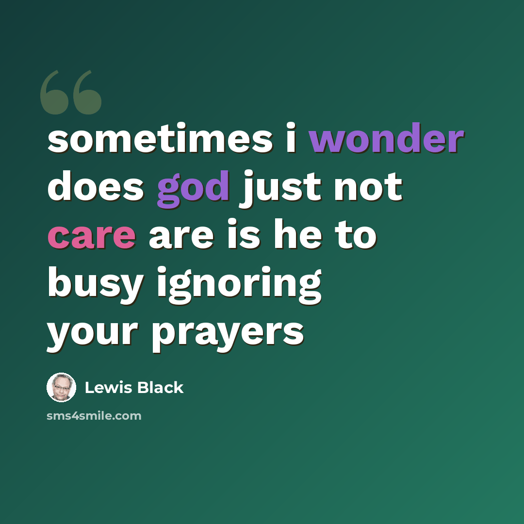 “sometimes i wonder does god just not care are is he to busy ignoring your prayers” quote by Lewis Black