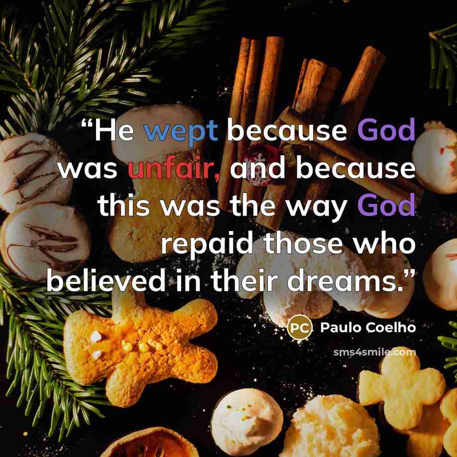“He wept because God was unfair, and because this was the way God repaid those who believed in their dreams.” quote by Paulo Coelho