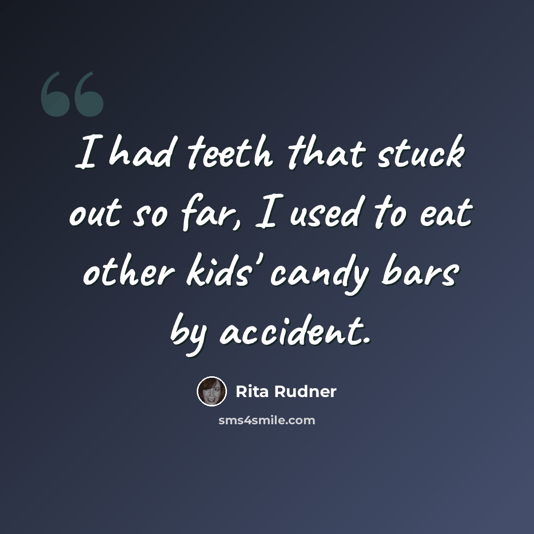 “I had teeth that stuck out so far, I used to eat other kids' candy bars by accident.” quote by Rita Rudner