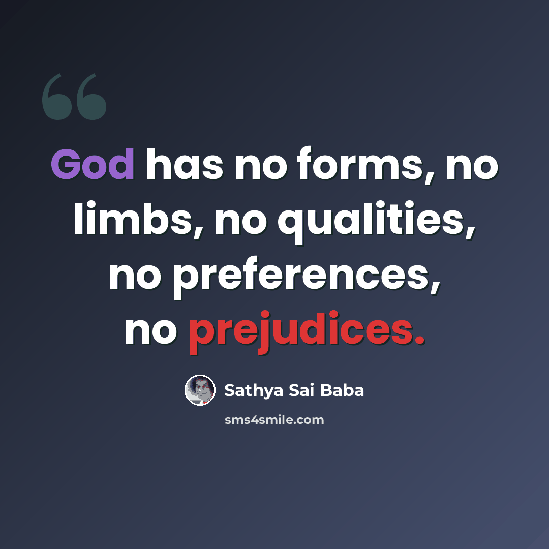 “God has no forms, no limbs, no qualities, no preferences, no prejudices.” quote by Sathya Sai Baba