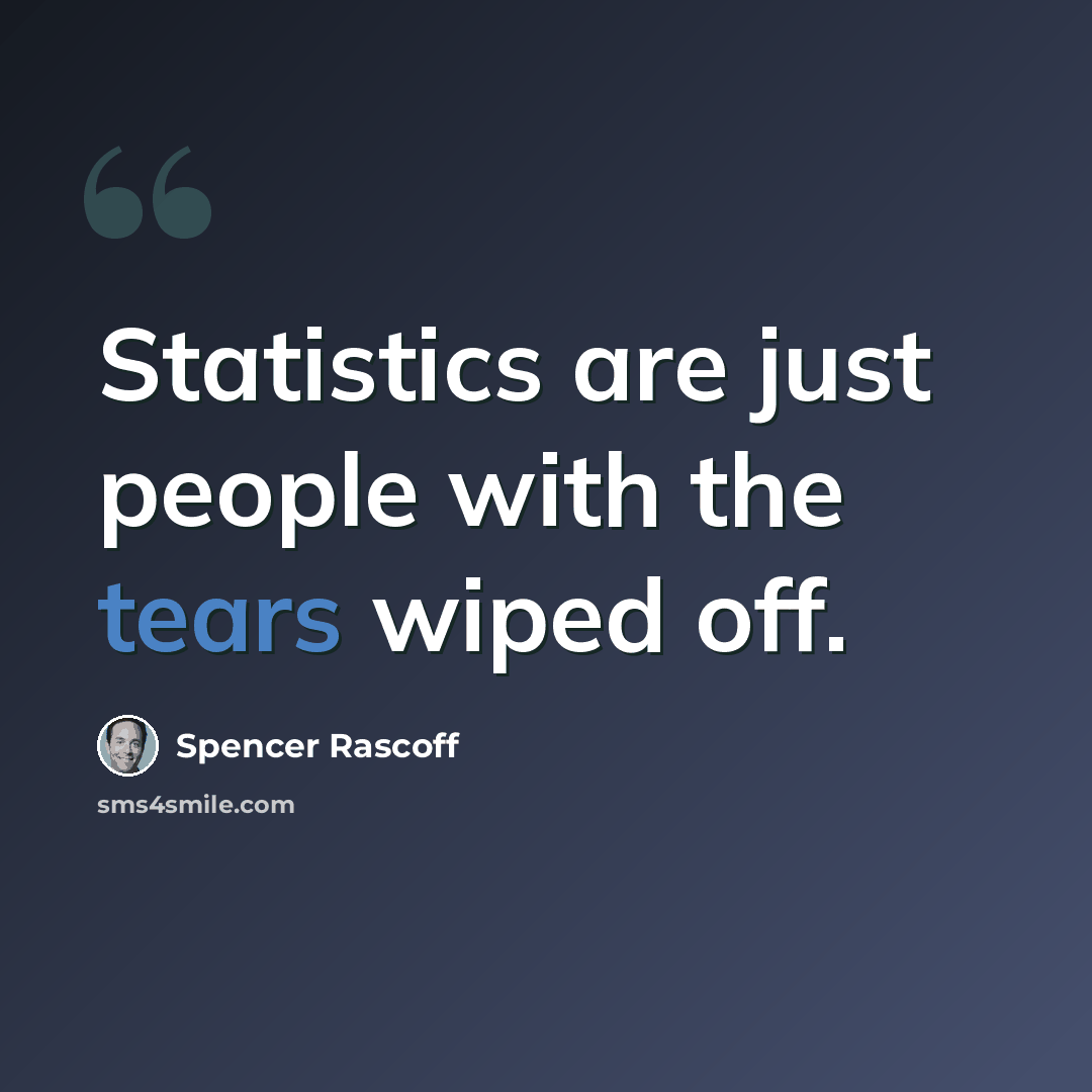 “Statistics are just people with the tears wiped off.” quote by Spencer Rascoff