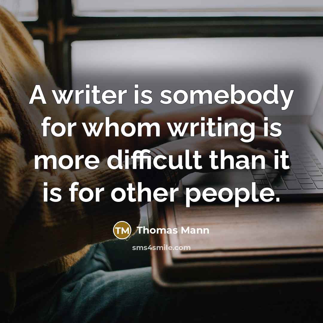 “A writer is somebody for whom writing is more difficult than it is for other people.” quote by Thomas Mann