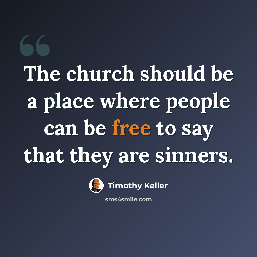 “The church should be a place where people can be free to say that they are sinners.” quote by Timothy Keller