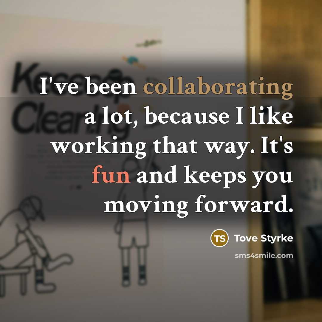 “I've been collaborating a lot, because I like working that way. It's fun and keeps you moving forward.” quote by Tove Styrke