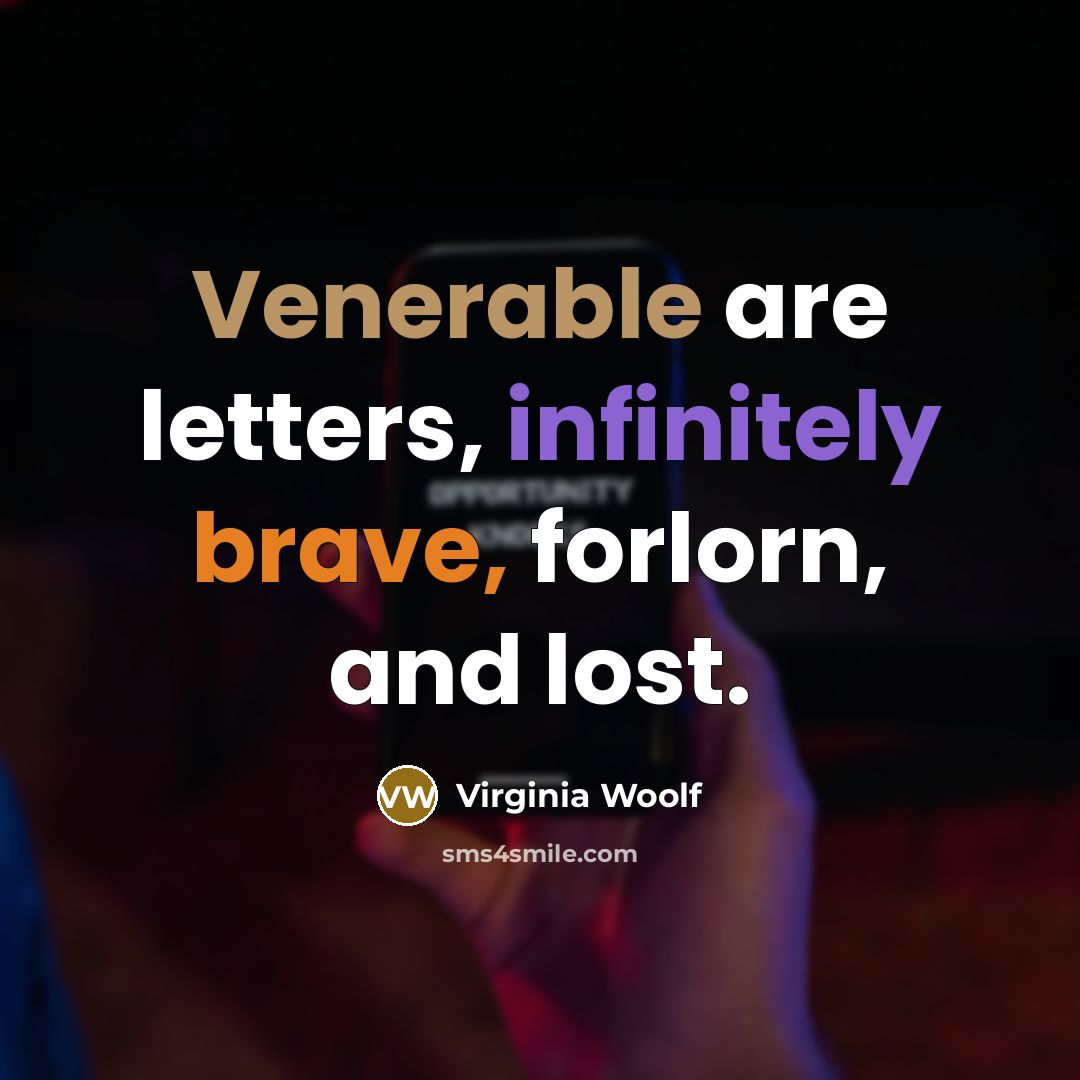 “Venerable are letters, infinitely brave, forlorn, and lost.” quote by Virginia Woolf