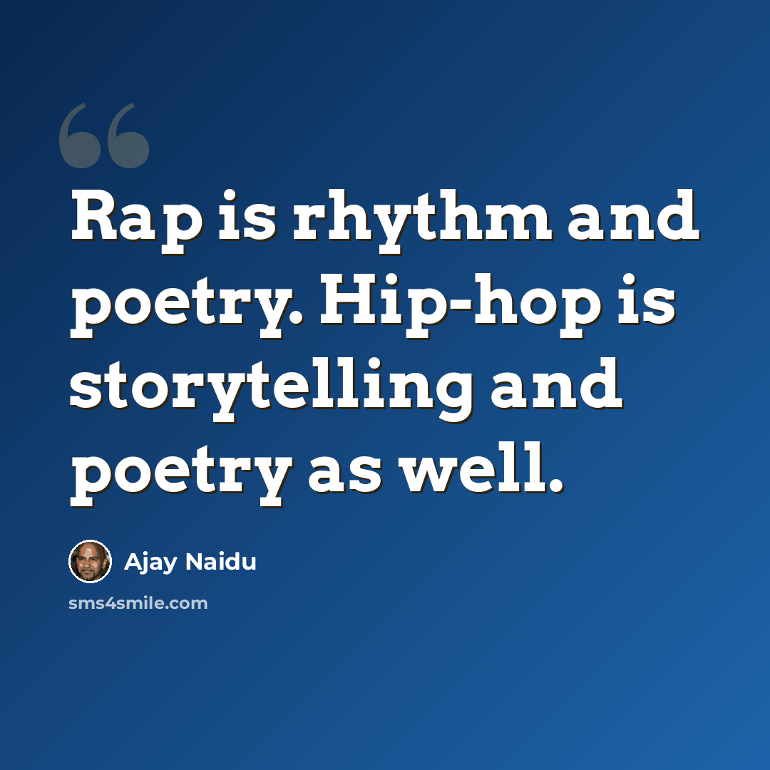 “Rap is rhythm and poetry. Hip-hop is storytelling and poetry as well.” quote by Ajay Naidu
