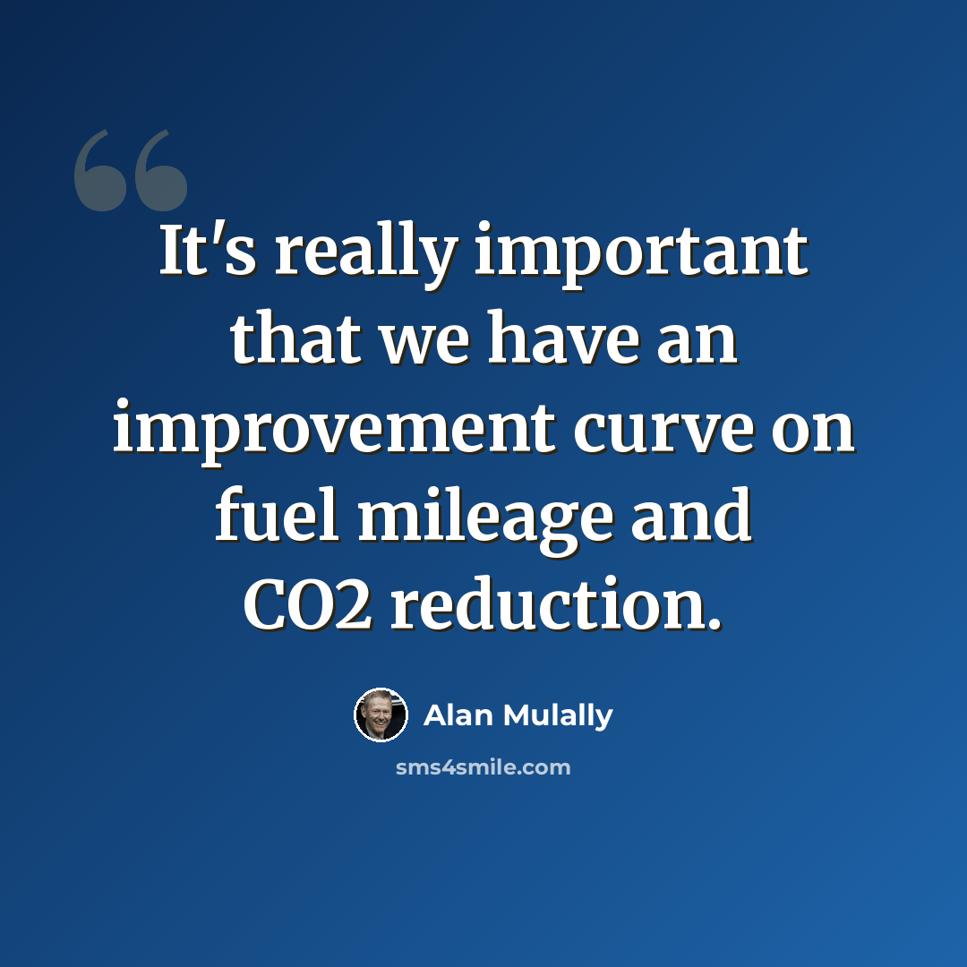 “It's really important that we have an improvement curve on fuel mileage and CO2 reduction.” quote by Alan Mulally